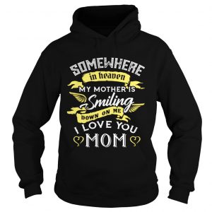 Hoodie Somewhere in heaven my mother is smiling down on me I love you mom shirt