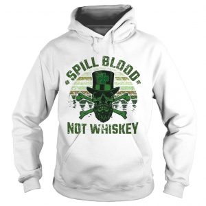 Hoodie Spill Blood Not Whiskey Unisex TshirtIrish Skeleton Tee