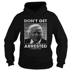 Hoodie St Patricks day dont get arrested St Paddys 2019 shirt