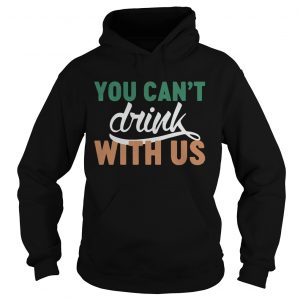 Hoodie St Patricks day you cant drink with us shirt