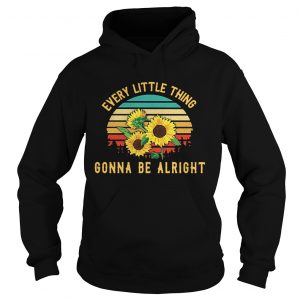 Hoodie Sunflower every little thing gonna be alright retro shirt