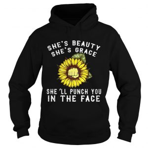 Hoodie Sunflower shes beauty shes grace shell punch you in the face shirt