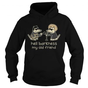 Hoodie Teddy The DogHell Barkness My Old Friend Shirt