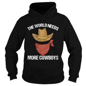 Hoodie The world needs more cowboys shirt