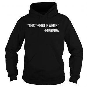 Hoodie This T Shirt Is White Indian Media Shirt