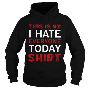 Hoodie This is my I hate everyone today shirt