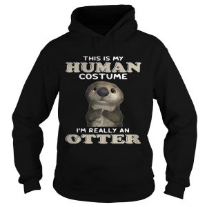 Hoodie This is my human costume Im really an otter shirt
