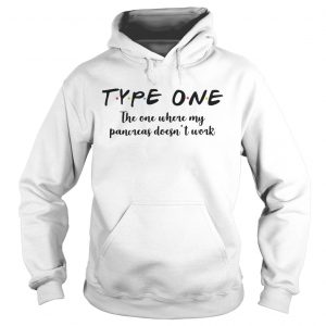 Hoodie Type one the one where my pancreas doesnt work shirt