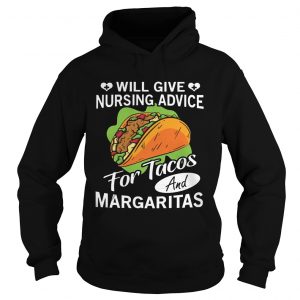 Hoodie Will give nursing advice for tacos and margaritas shirt