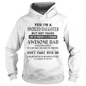 Hoodie Yes Im a spoiled daughter but not your I am the property of a freaking shirt