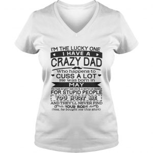 I’m The Lucky One I Have A Crazy Dad May Birthday Gift Ladies Vneck