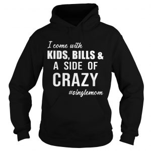 I Come with Kids Bills and A Side of Crazy Singlemom Hoodie