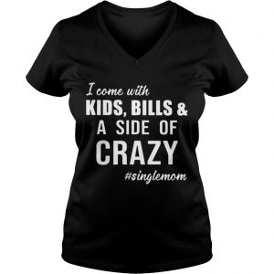 I Come with Kids Bills and A Side of Crazy Singlemom Ladies Vneck