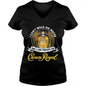 I cant not walk on water but I can stagger on Crown Royal Ladies Vneck