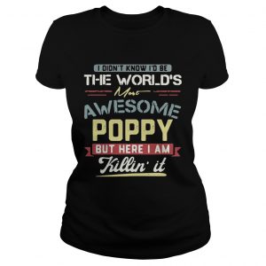 I didnt know Id be the worlds most awesome Poppy but here I am killin it Ladies Tee