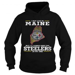 I may live in Maine but Ill always have the Steelers in my DNA Hoodie