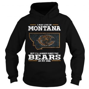 I may live in Montana but Ill always have the Bears in my DNA Hoodie