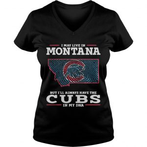 I may live in Montana but Ill always have the Cubs in my DNA Ladies Vneck