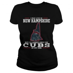 I may live in New Hampshire but Ill always have the Cubs in my DNA Ladies Tee