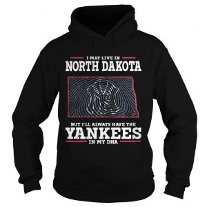 I may live in North Dakota but Ill always have the Yankees in my DNA Hoodie