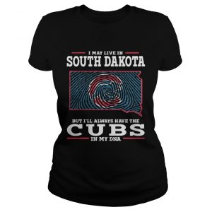 I may live in South Dakota but Ill always have the Cubs in my DNA Ladies Tee