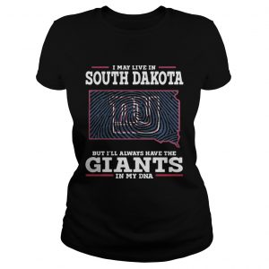 I may live in South Dakota but Ill always have the Giants in my DNA Ladies Tee