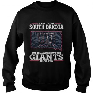 I may live in South Dakota but Ill always have the Giants in my DNA Sweatshirt