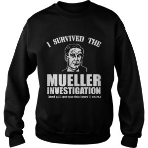 I survived the mueller investigation and all I got was this lousy Sweatshirt