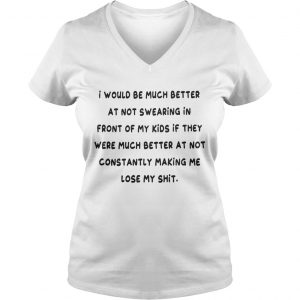 I would be much better at not swearing in front of my kids Ladies Vneck