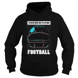 Id Rather Be Playing Football golf funny Hoodie