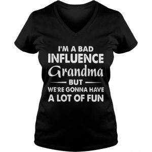 Im a bad influence grandma but were gonna have a lot of fun Ladies Vneck