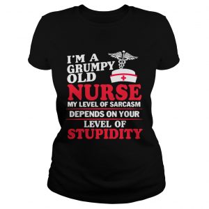 Im a grumpy old Nurse my level of sarcasm depends on your level of stupidity Ladies Tee