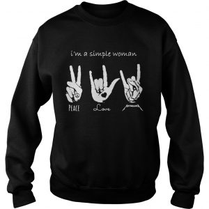 Im a simple woman I love peace love and Metallica Sweatshirt