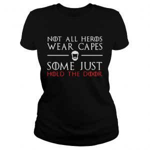 Ladies Tee A Game of Thrones GOT not all heros wear capes some just hold the door shirt