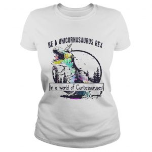 Ladies Tee Be a Unicoenasaurus rex in a world of Cuntasauruses shirt