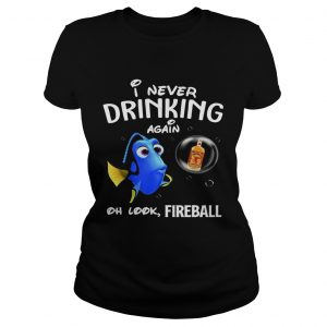 Ladies Tee Disney Funny Dory Im Never Drinking Again For Fireball Lover Shirt