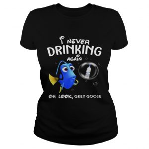 Ladies Tee Disney Funny Dory Im Never Drinking Again For Grey Goose Lover Shirt