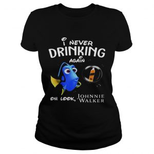 Ladies Tee Disney Funny Dory Im Never Drinking Again For Johnnie Walker Lover Shirt