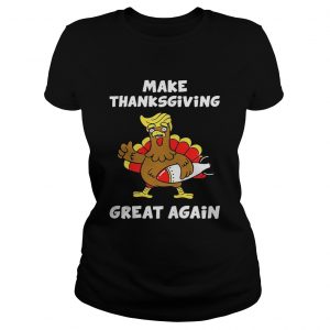Ladies Tee Donald Trump turkey make Thanksgiving great again shirt