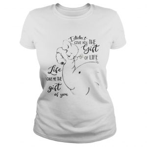 Ladies Tee Elephants I Didnt Give You The Gift Of Life Life Ladies Shirt