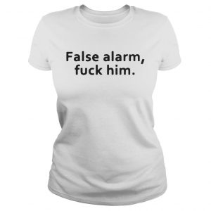 Ladies Tee False alarm fuck him shirt