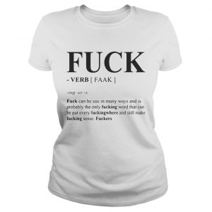 Ladies Tee Fuck can be used in many ways and is probably the only fucking word shirt