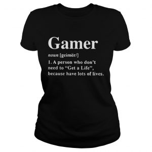 Ladies Tee Gamer Definition Meaning A Person Who Dont Need To Get A Life Shirt