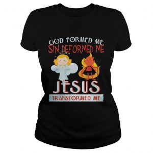 Ladies Tee God Formed Me Sin Deformed Me Jesus Transformed Me TShirt