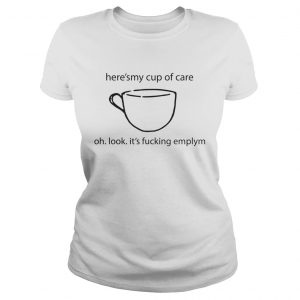 Ladies Tee Heres My Cup Of Care Oh Look Its Fucking Empty Shirt