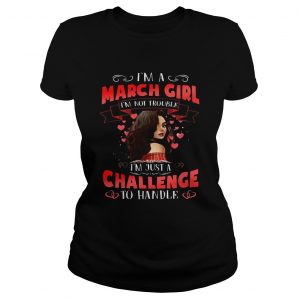 Ladies Tee I’m a March Girl I’m Not Trouble Birthday Gift Shirt