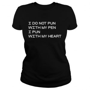 Ladies Tee I Do Not Pun With My Pen I Pun With My Heart Shirt