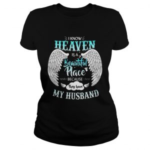Ladies Tee I Know In Heaven Is Beautiful Place Because They Have My Husband Shirt