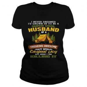 Ladies Tee I Never Dreamed Super Cool Husband Of A Crazy Camping Lady Shirt