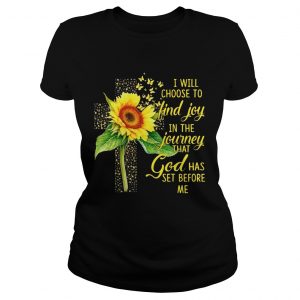 Ladies Tee I Will Choose To Find Joy In The Journey Sunflower Christian Gift Shirt